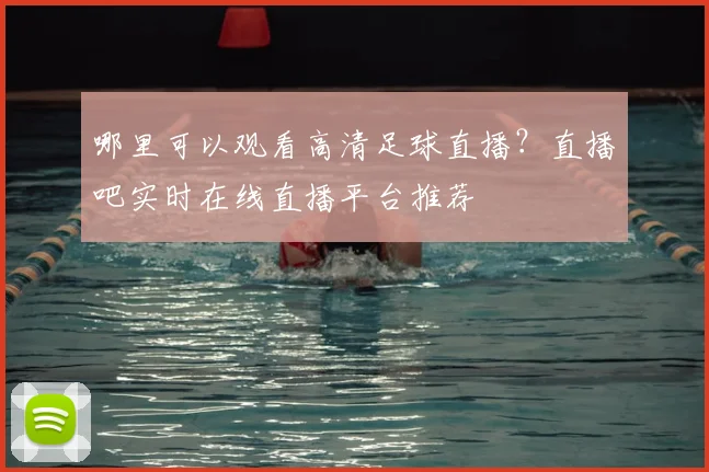哪里可以观看高清足球直播？直播吧实时在线直播平台推荐